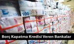 Borç Kapatma Kredisi Veren Bankalar